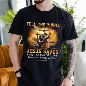 Custom Warrior Of God Tell The World Jesus Saves Isaiah 43:11 - Christian Gift T-Shirt