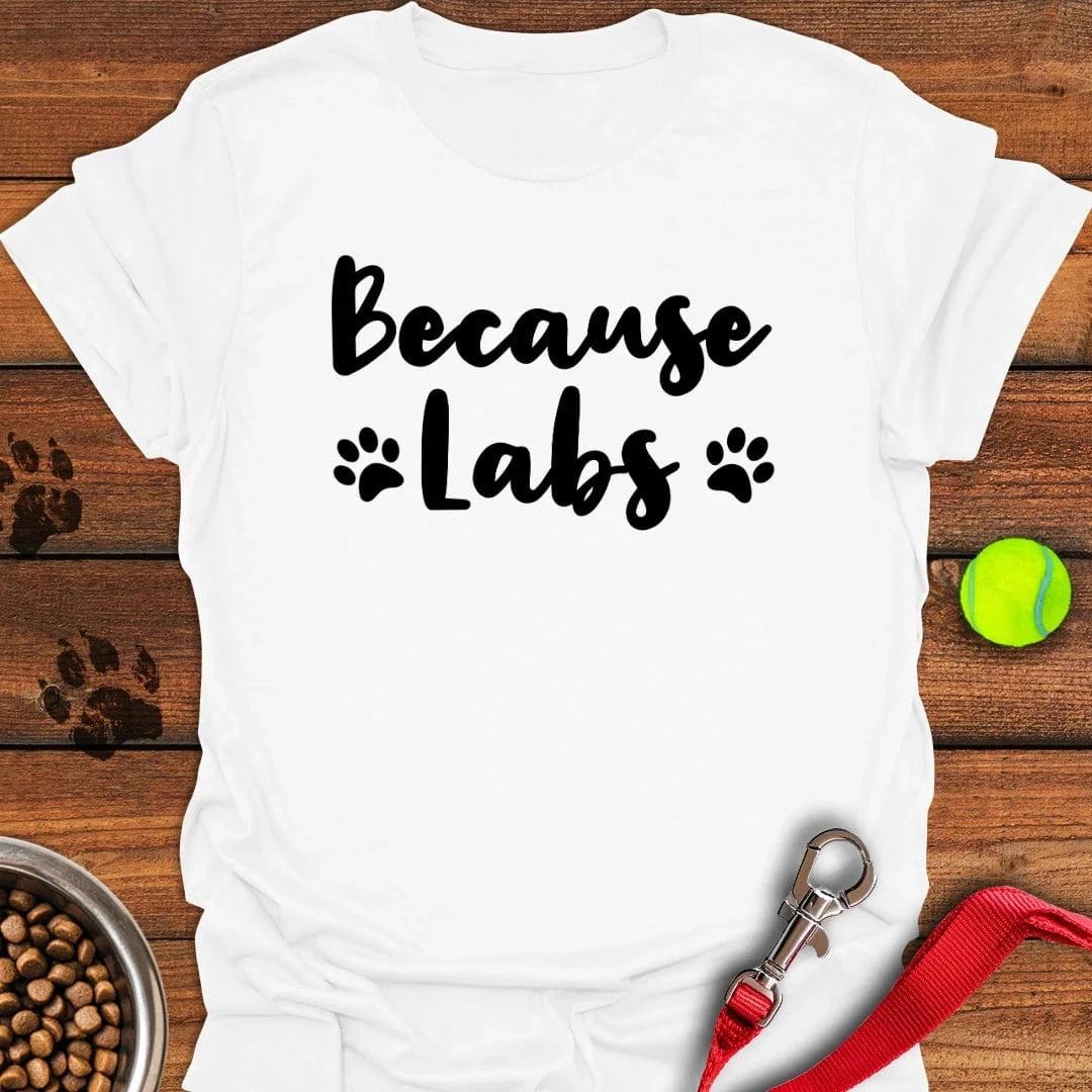 Because Labs T-Shirt Wild Dog Clothes Good Fathers Day Gifts