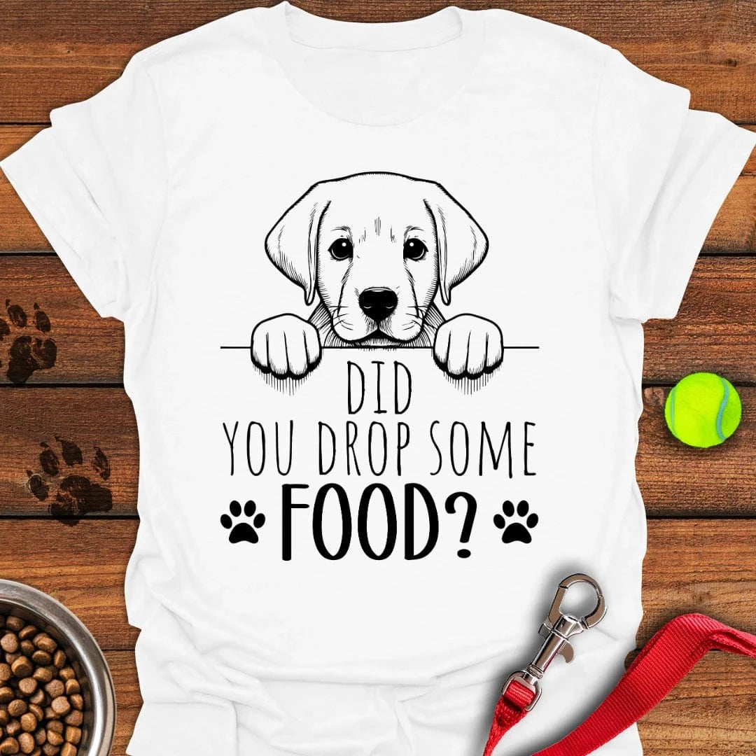 Did You Drop Some Food Labrador T-Shirt Shy Dog Apparel Best Mother's Day Gifts For First Time Mom