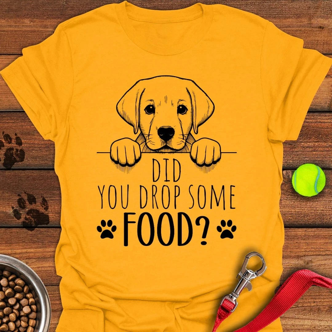 Did You Drop Some Food Labrador T-Shirt Shy Dog Apparel Best Mother's Day Gifts For First Time Mom