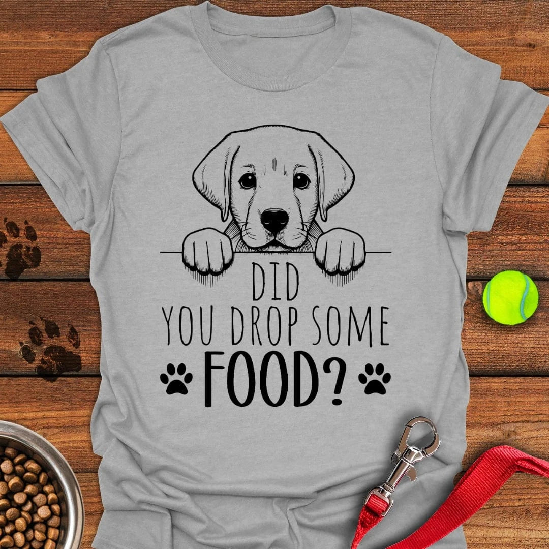 Did You Drop Some Food Labrador T-Shirt Shy Dog Apparel Best Mother's Day Gifts For First Time Mom