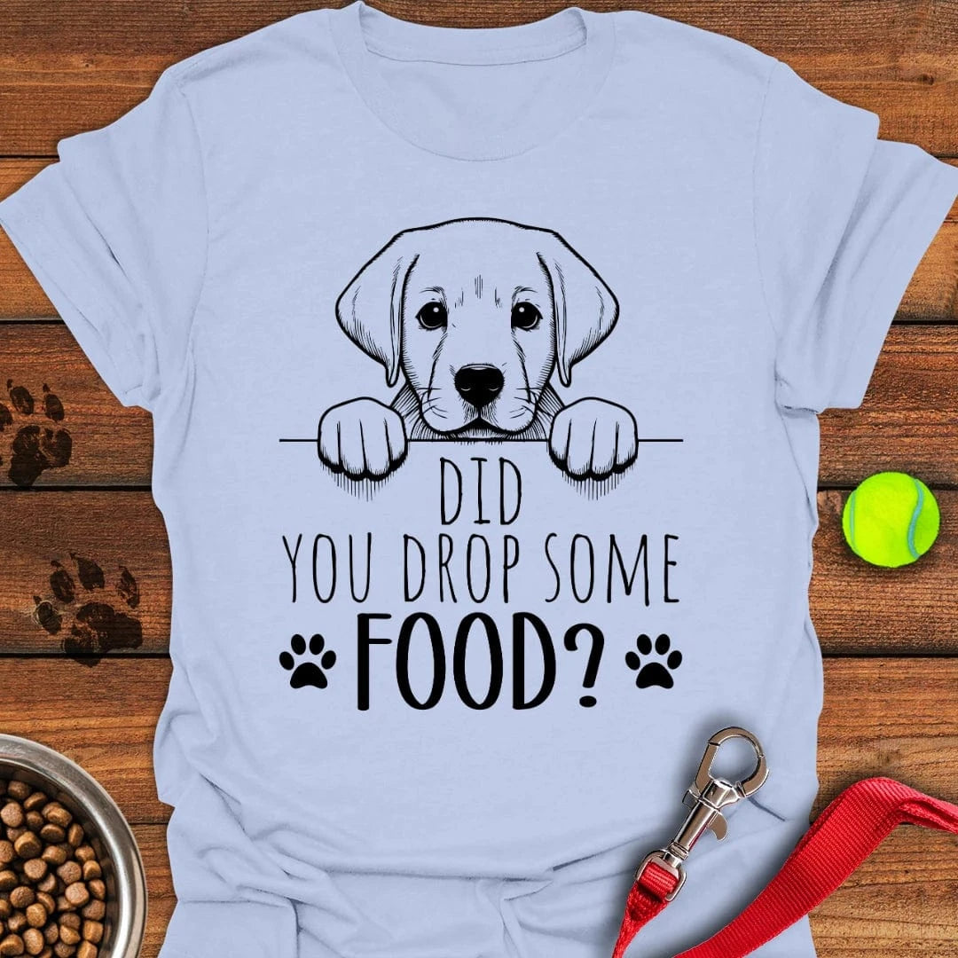Did You Drop Some Food Labrador T-Shirt Shy Dog Apparel Best Mother's Day Gifts For First Time Mom