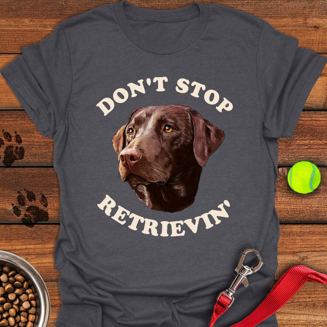 Don't Stop Retrievin' Labrador T-Shirt Smart Dog Apparel Gift For Dog Lover Woman
