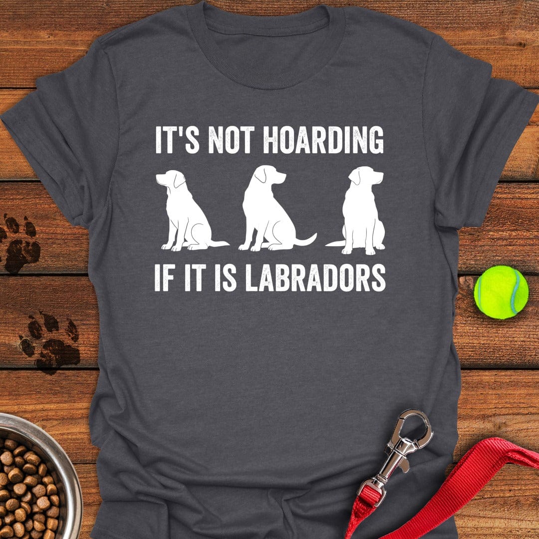 Hoarding Labradors T-Shirt Brave Dog Apparel Presents For Dog Lovers