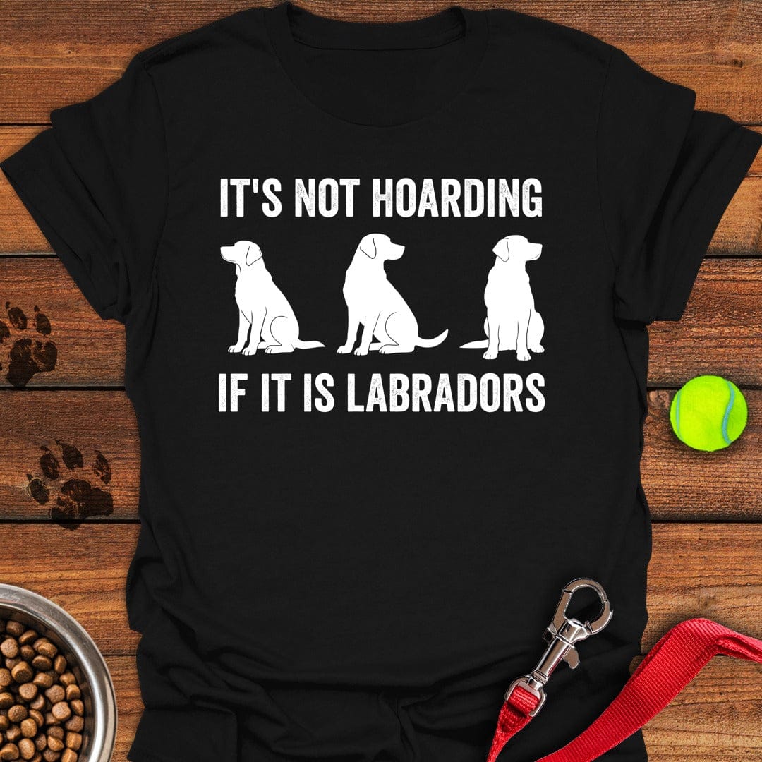 Hoarding Labradors T-Shirt Brave Dog Apparel Presents For Dog Lovers