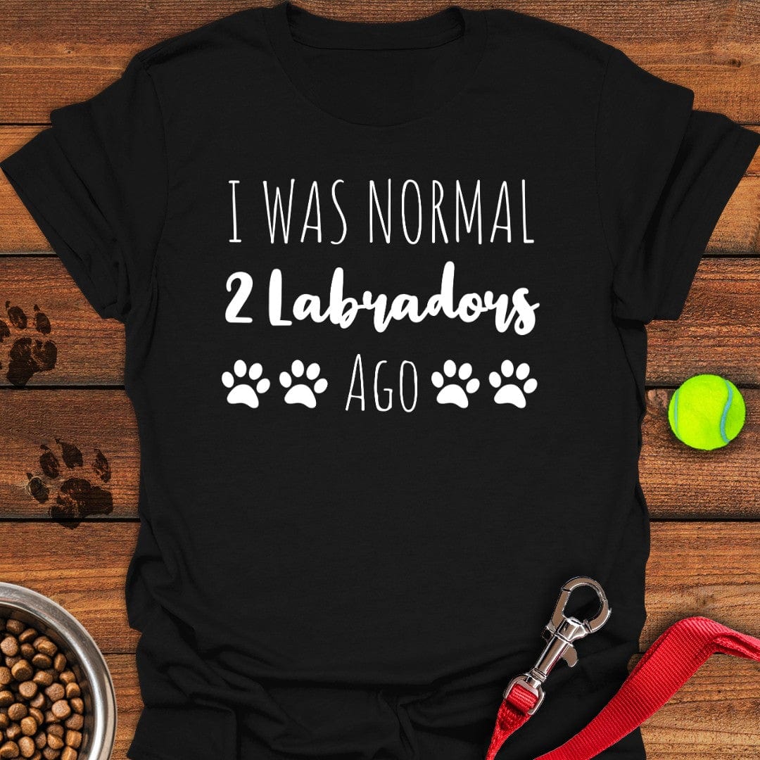 I Was Normal 2 Labradors Ago T-Shirt Happy Dog Apparel Unique Dog Gifts