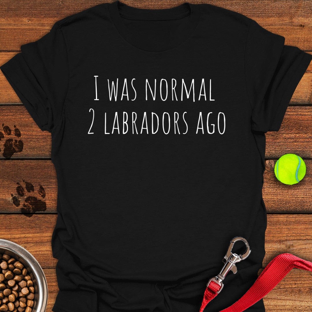 I Was Normal 2 Labradors Ago T-Shirt Wild Dog Apparel Fathers Day Gift From Daughter