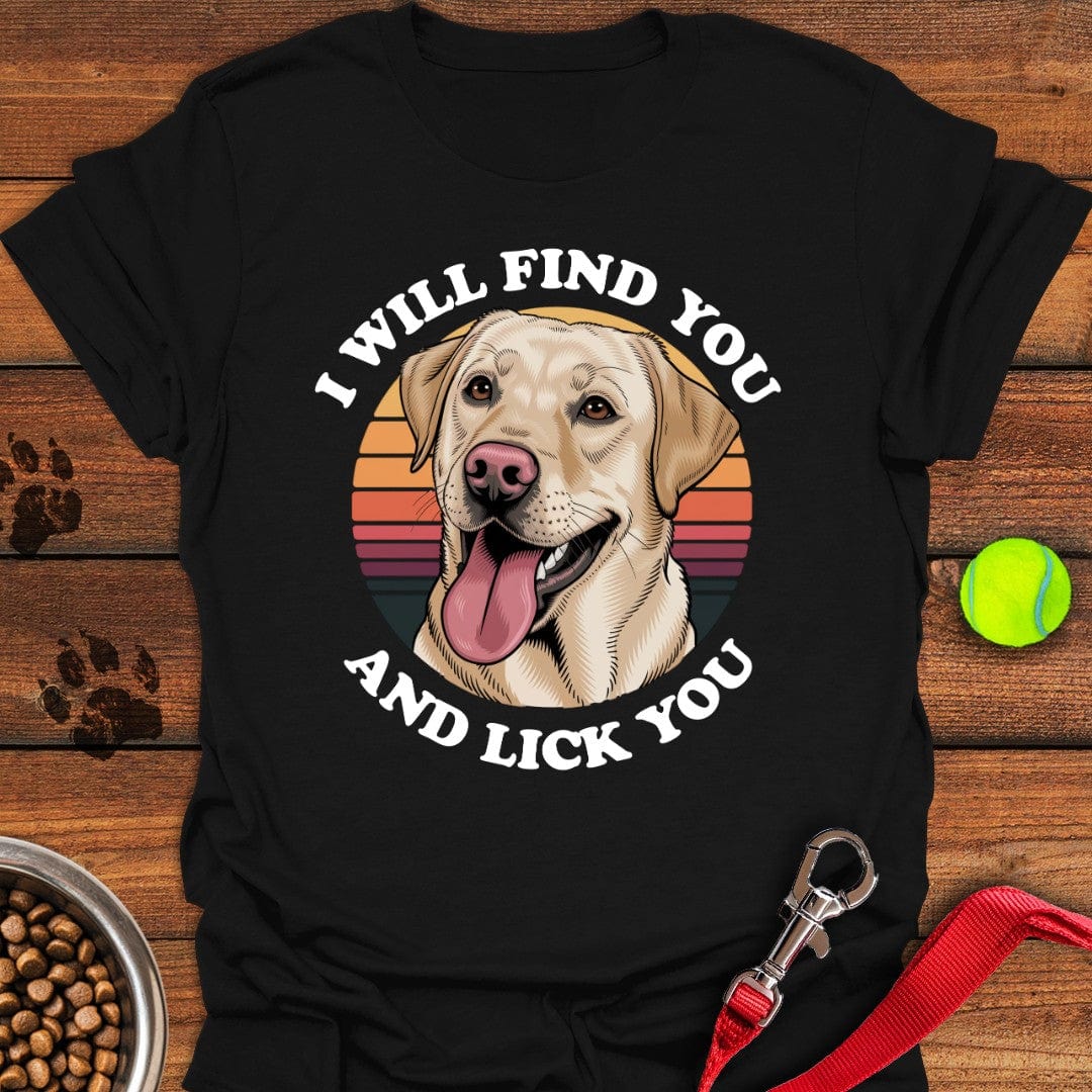 I Will Find You And Lick You T-Shirt Lucky Dog Apparel Mother's Day Presents For Daughter