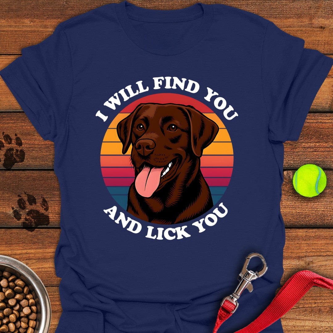 I Will Find You And Lick You T-Shirt Sweet Dog Clothes Best Presents For Animal Lovers