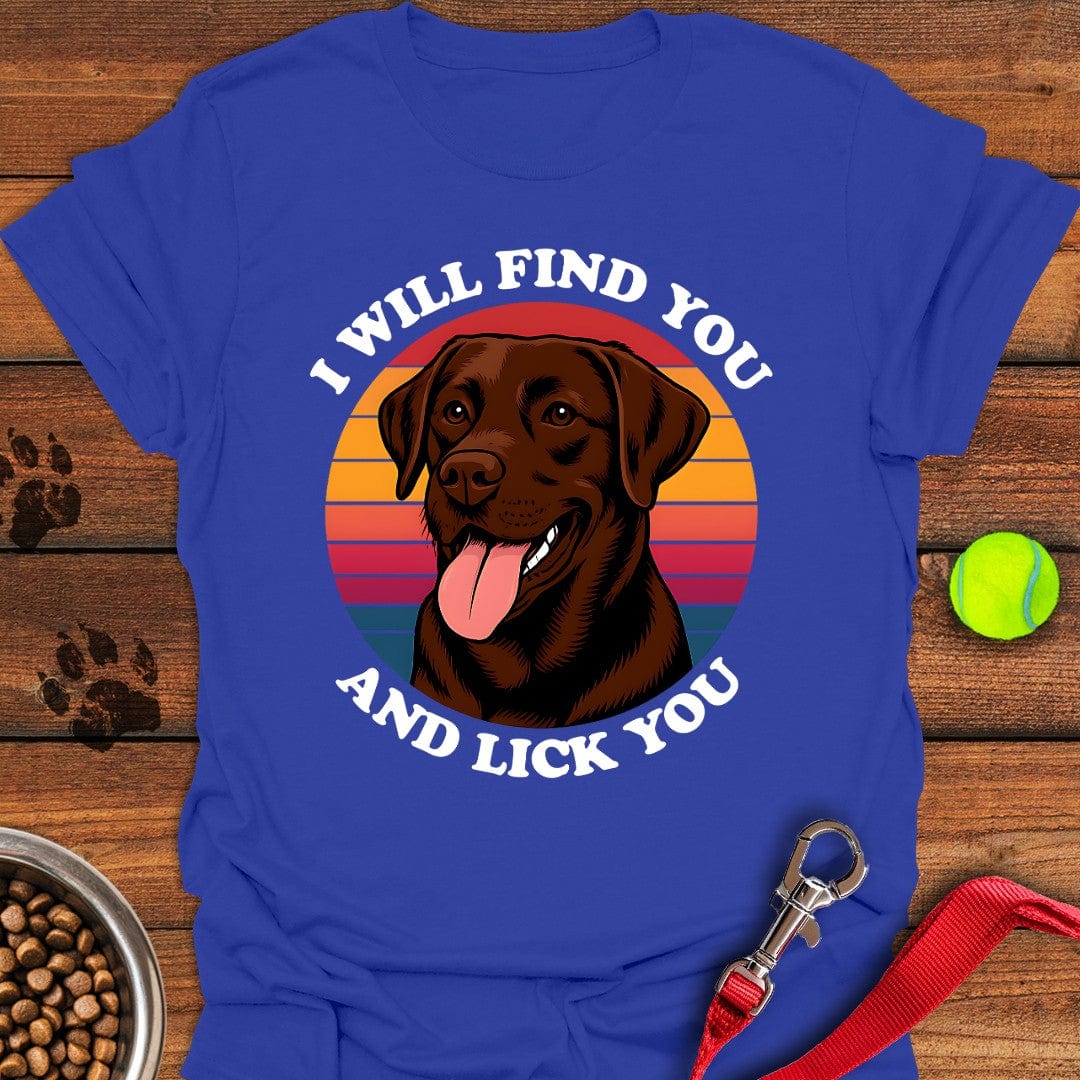 I Will Find You And Lick You T-Shirt Sweet Dog Clothes Best Presents For Animal Lovers