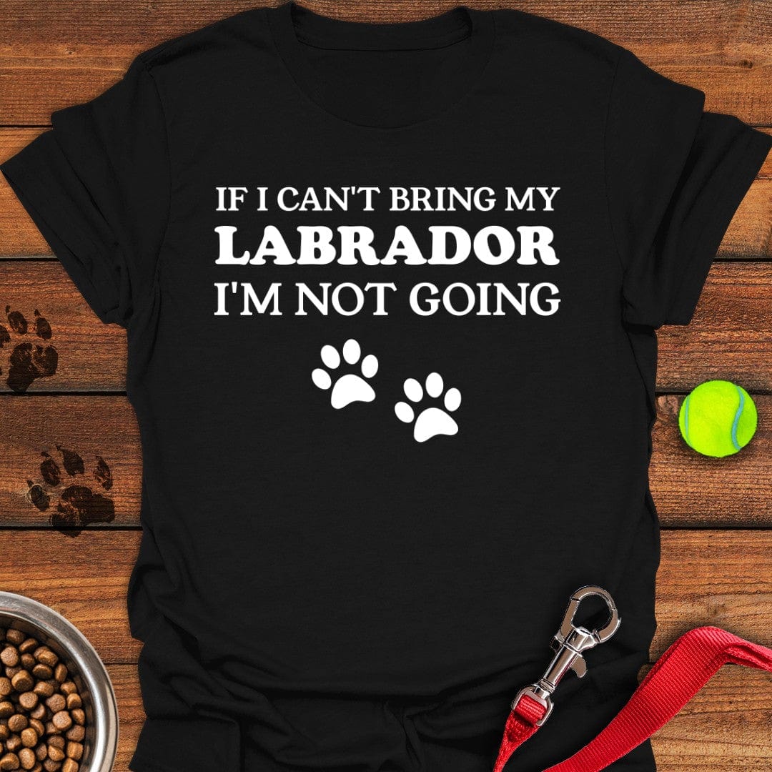If I Can't Bring My Labrador T-Shirt Energetic Dog Clothes Unique Presents For Dog Lovers