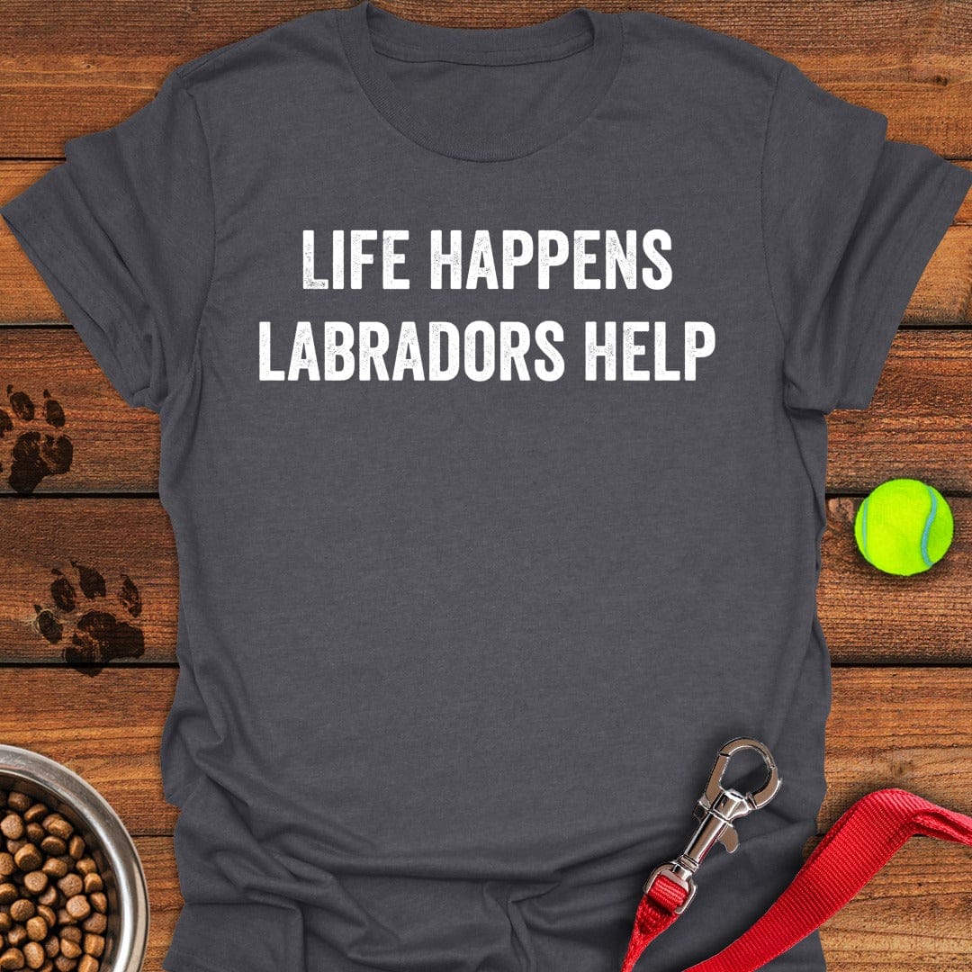 Life Happens Labradors Help T-Shirt Sassy Dog Clothing Mother'S Day Gift From Mother To Daughter