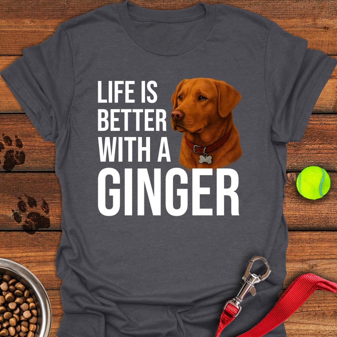 Life is Better With a Ginger T-Shirt Shy Dog Apparel Gifts For Dog Owners