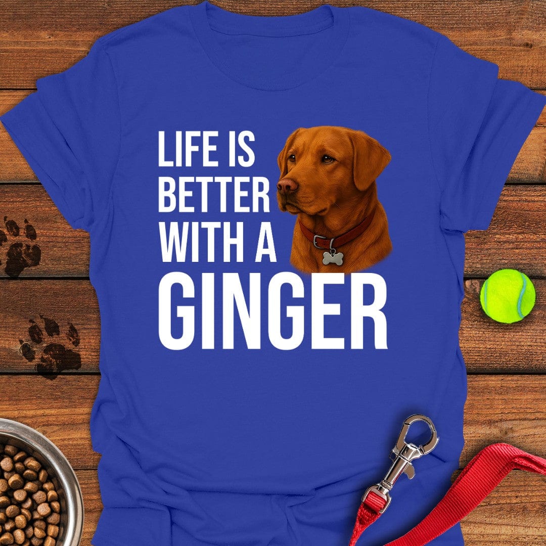 Life is Better With a Ginger T-Shirt Shy Dog Apparel Gifts For Dog Owners