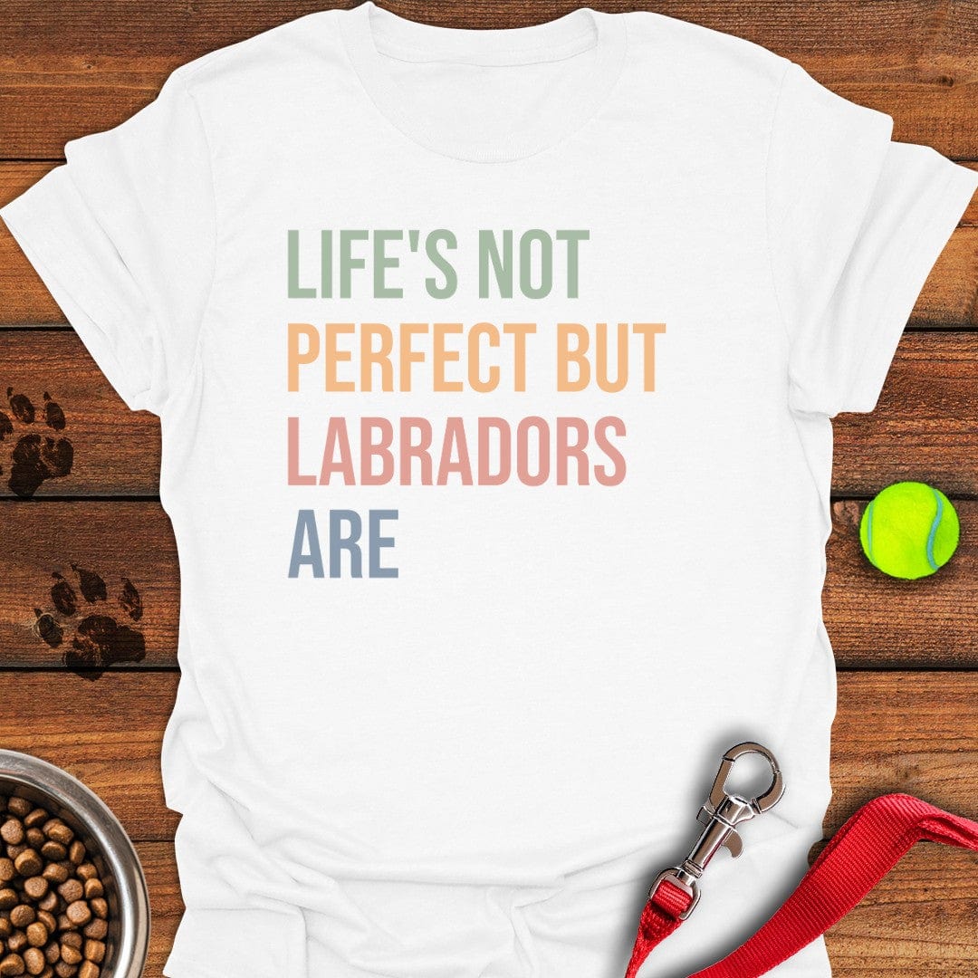 Life Is Not Perfect Labrador T-Shirt Funny Dog Apparel Presents For Dog Owners