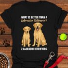 What's Better Than a Labrador T-Shirt Gifts For Labrador Retriever Lovers