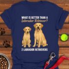 What's Better Than a Labrador T-Shirt Gifts For Labrador Retriever Lovers