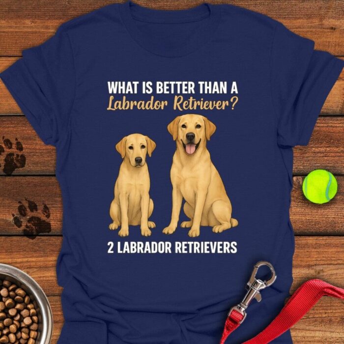 What's Better Than a Labrador T-Shirt Gifts For Labrador Retriever Lovers