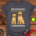 What's Better Than a Labrador T-Shirt Gifts For Labrador Retriever Lovers
