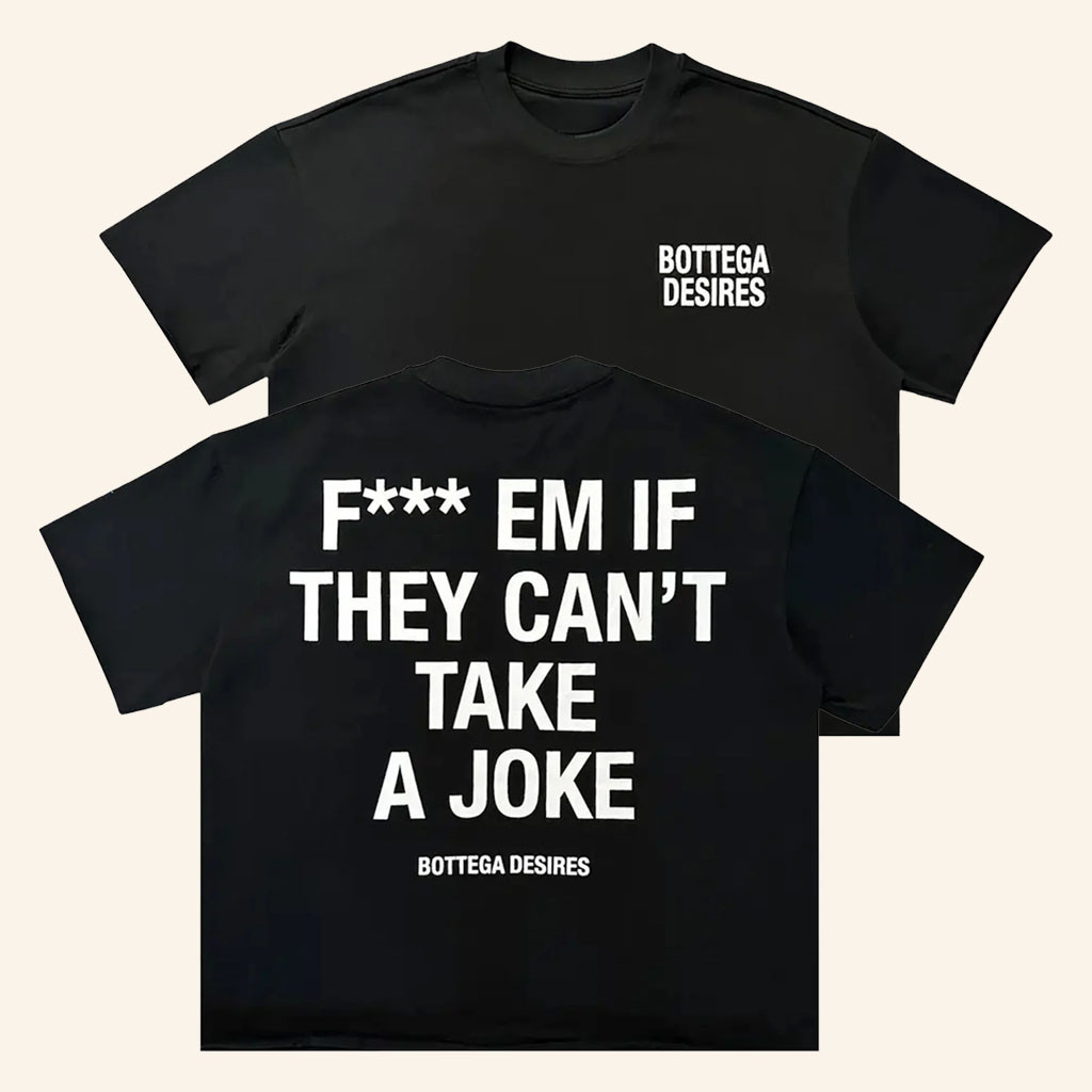 Common Hype Merch 2026 Bottega Desires F Em If They Can't Take A Joke T-Shirt Gifts For Friends - Petshi